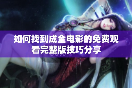如何找到成全电影的免费观看完整版技巧分享