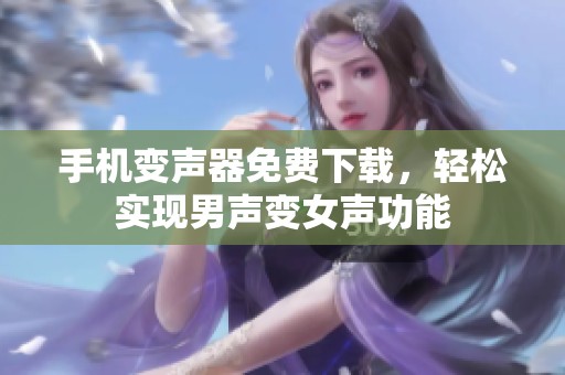 手机变声器免费下载，轻松实现男声变女声功能