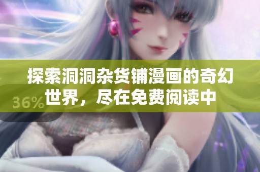 探索洞洞杂货铺漫画的奇幻世界，尽在免费阅读中