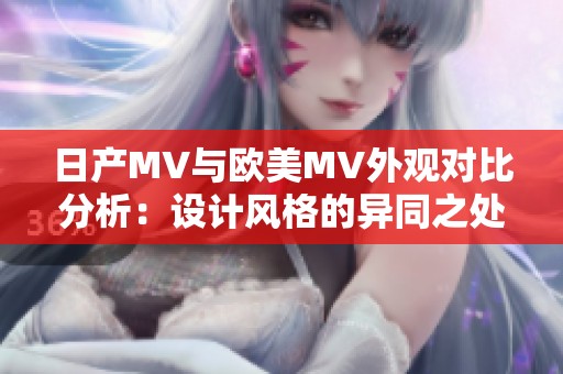 日产MV与欧美MV外观对比分析：设计风格的异同之处