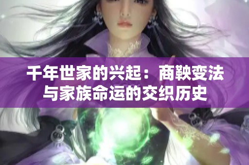 千年世家的兴起：商鞅变法与家族命运的交织历史