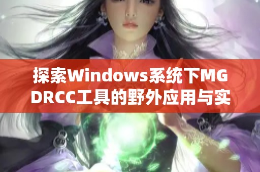 探索Windows系统下MGDRCC工具的野外应用与实用技巧