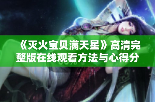 《灭火宝贝满天星》高清完整版在线观看方法与心得分享