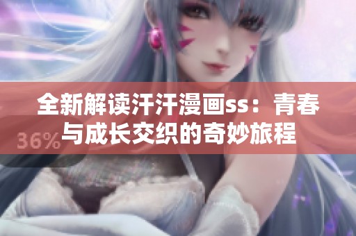 全新解读汗汗漫画ss：青春与成长交织的奇妙旅程