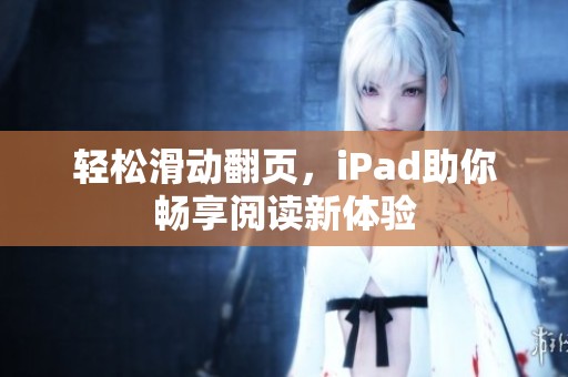 轻松滑动翻页，iPad助你畅享阅读新体验