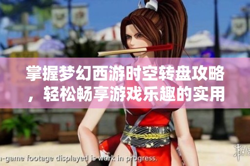 掌握梦幻西游时空转盘攻略，轻松畅享游戏乐趣的实用技巧