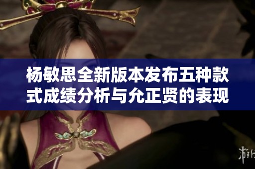 杨敏思全新版本发布五种款式成绩分析与允正贤的表现比较