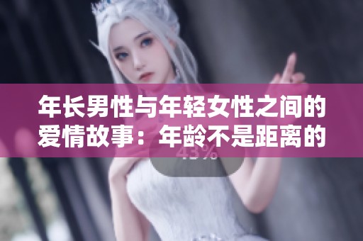 年长男性与年轻女性之间的爱情故事：年龄不是距离的障碍