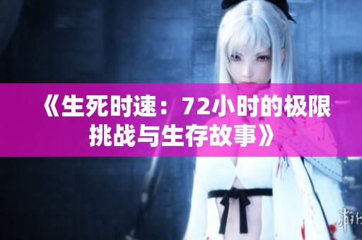 《生死时速：72小时的极限挑战与生存故事》