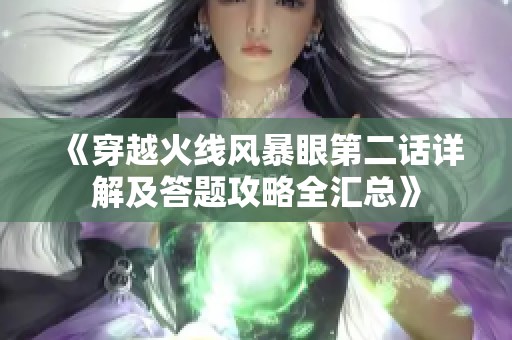 《穿越火线风暴眼第二话详解及答题攻略全汇总》