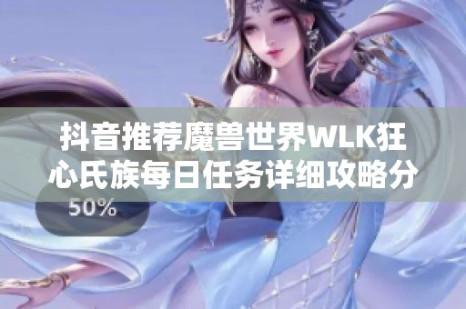 抖音推荐魔兽世界WLK狂心氏族每日任务详细攻略分享