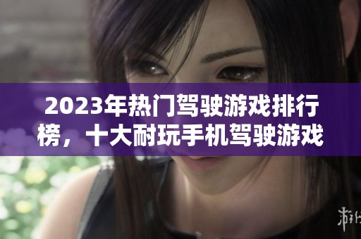 2023年热门驾驶游戏排行榜，十大耐玩手机驾驶游戏推荐