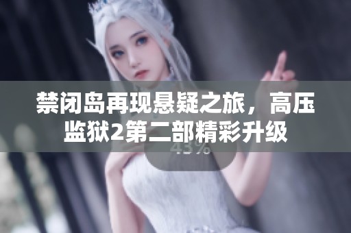 禁闭岛再现悬疑之旅，高压监狱2第二部精彩升级