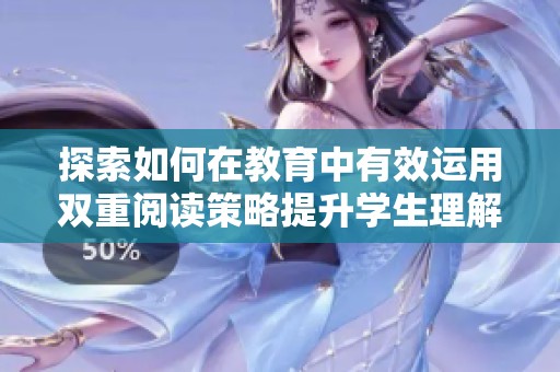 探索如何在教育中有效运用双重阅读策略提升学生理解能力