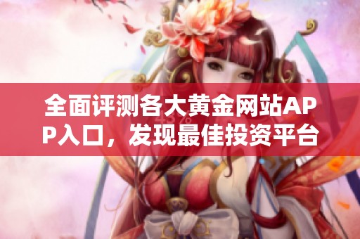 全面评测各大黄金网站APP入口，发现最佳投资平台！