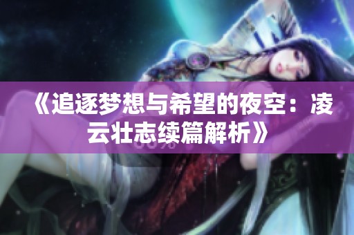 《追逐梦想与希望的夜空：凌云壮志续篇解析》