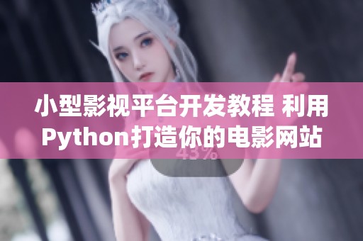 小型影视平台开发教程 利用Python打造你的电影网站