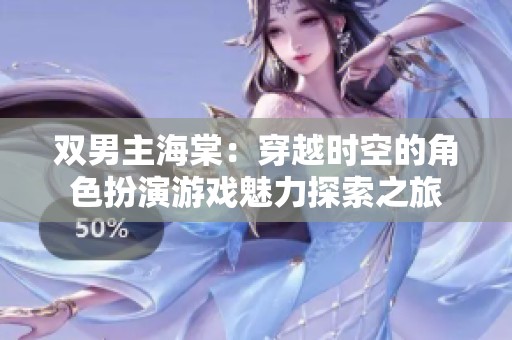 双男主海棠：穿越时空的角色扮演游戏魅力探索之旅