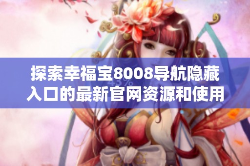 探索幸福宝8008导航隐藏入口的最新官网资源和使用技巧