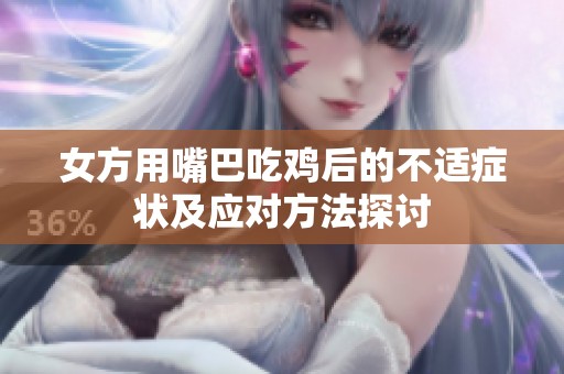 女方用嘴巴吃鸡后的不适症状及应对方法探讨