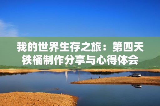 我的世界生存之旅：第四天铁桶制作分享与心得体会