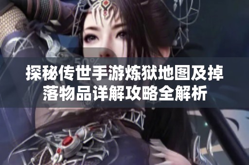 探秘传世手游炼狱地图及掉落物品详解攻略全解析