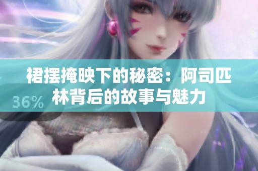 裙摆掩映下的秘密：阿司匹林背后的故事与魅力