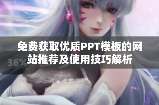 免费获取优质PPT模板的网站推荐及使用技巧解析