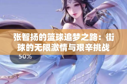 张智扬的篮球追梦之路：街球的无限激情与艰辛挑战