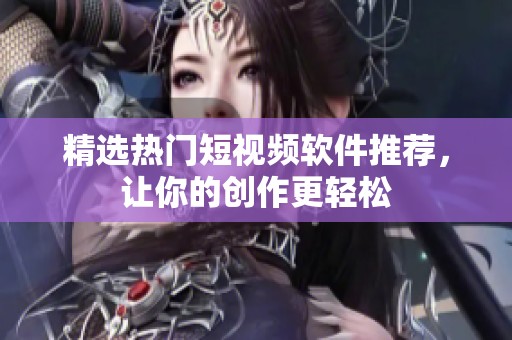 精选热门短视频软件推荐，让你的创作更轻松