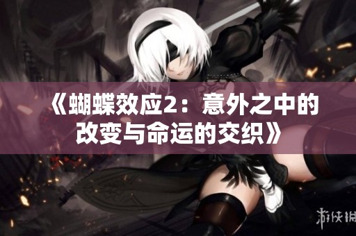 《蝴蝶效应2：意外之中的改变与命运的交织》