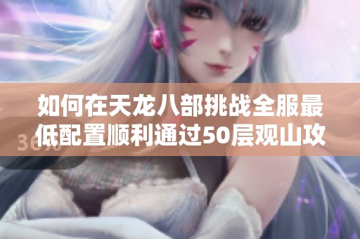 如何在天龙八部挑战全服最低配置顺利通过50层观山攻略分享