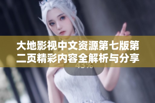 大地影视中文资源第七版第二页精彩内容全解析与分享