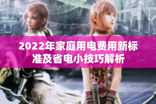 2022年家庭用电费用新标准及省电小技巧解析