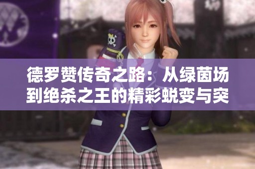 德罗赞传奇之路：从绿茵场到绝杀之王的精彩蜕变与突破