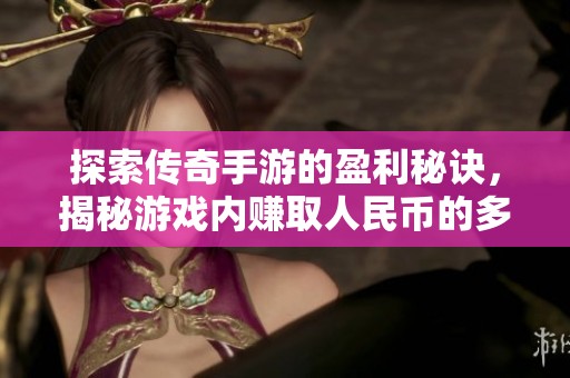 探索传奇手游的盈利秘诀，揭秘游戏内赚取人民币的多种途径