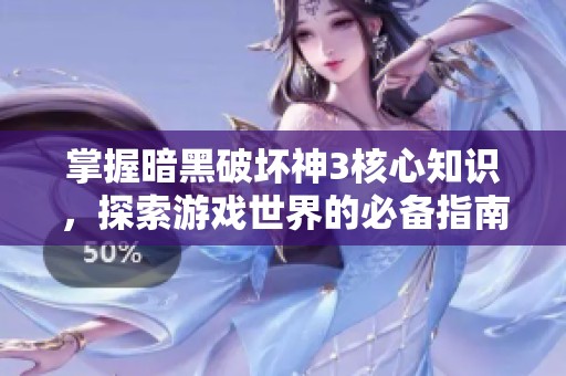 掌握暗黑破坏神3核心知识，探索游戏世界的必备指南