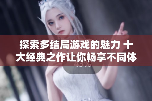 探索多结局游戏的魅力 十大经典之作让你畅享不同体验
