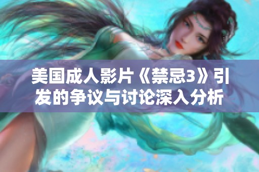 美国成人影片《禁忌3》引发的争议与讨论深入分析