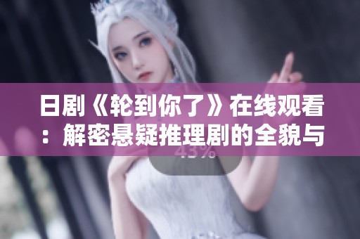 日剧《轮到你了》在线观看：解密悬疑推理剧的全貌与魅力