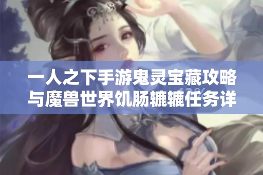 一人之下手游鬼灵宝藏攻略与魔兽世界饥肠辘辘任务详解分享
