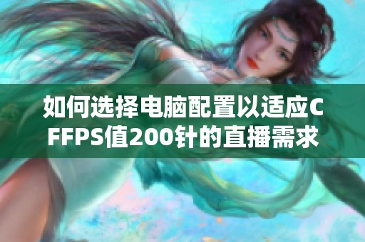 如何选择电脑配置以适应CFFPS值200针的直播需求
