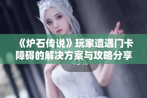《炉石传说》玩家遭遇门卡障碍的解决方案与攻略分享
