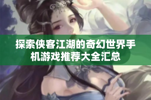 探索侠客江湖的奇幻世界手机游戏推荐大全汇总
