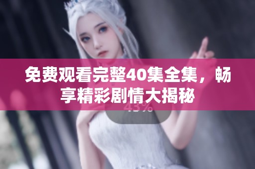免费观看完整40集全集，畅享精彩剧情大揭秘