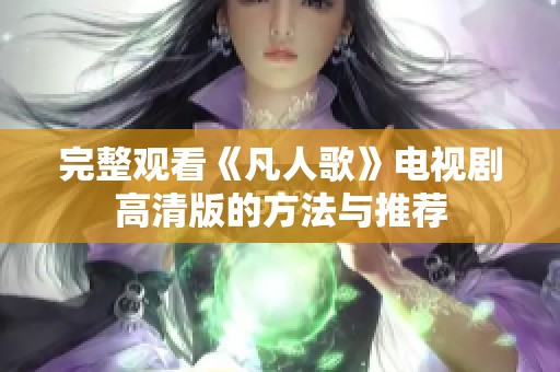 完整观看《凡人歌》电视剧高清版的方法与推荐