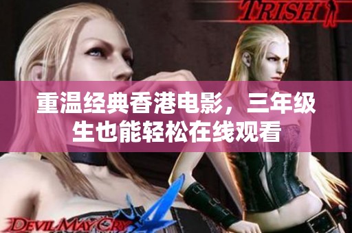 重温经典香港电影，三年级生也能轻松在线观看