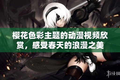 樱花色彩主题的动漫视频欣赏，感受春天的浪漫之美