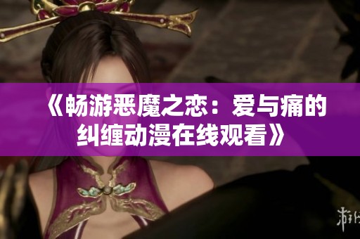 《畅游恶魔之恋：爱与痛的纠缠动漫在线观看》