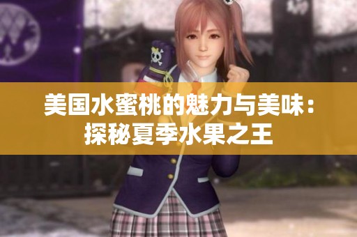 美国水蜜桃的魅力与美味：探秘夏季水果之王